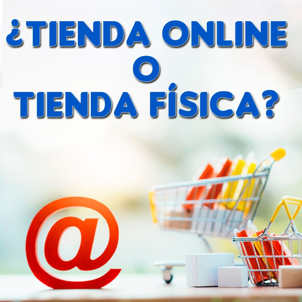 ¿Tienda Online o tienda física?