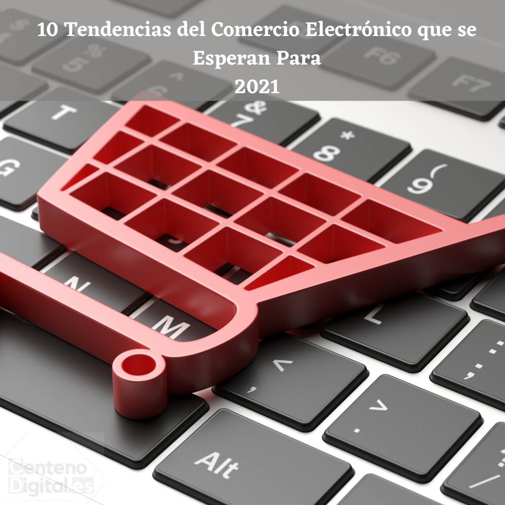 10 Tendencias del comercio electrónico que se esperan para 2021