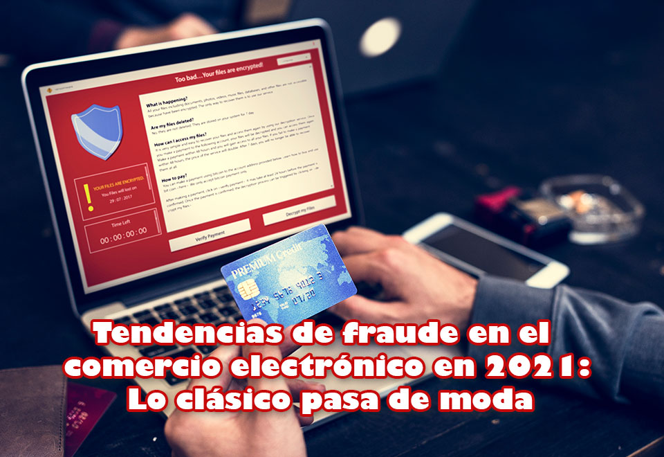 Tendencias de fraude en el comercio electrónico en 2021: Lo clásico pasa de moda