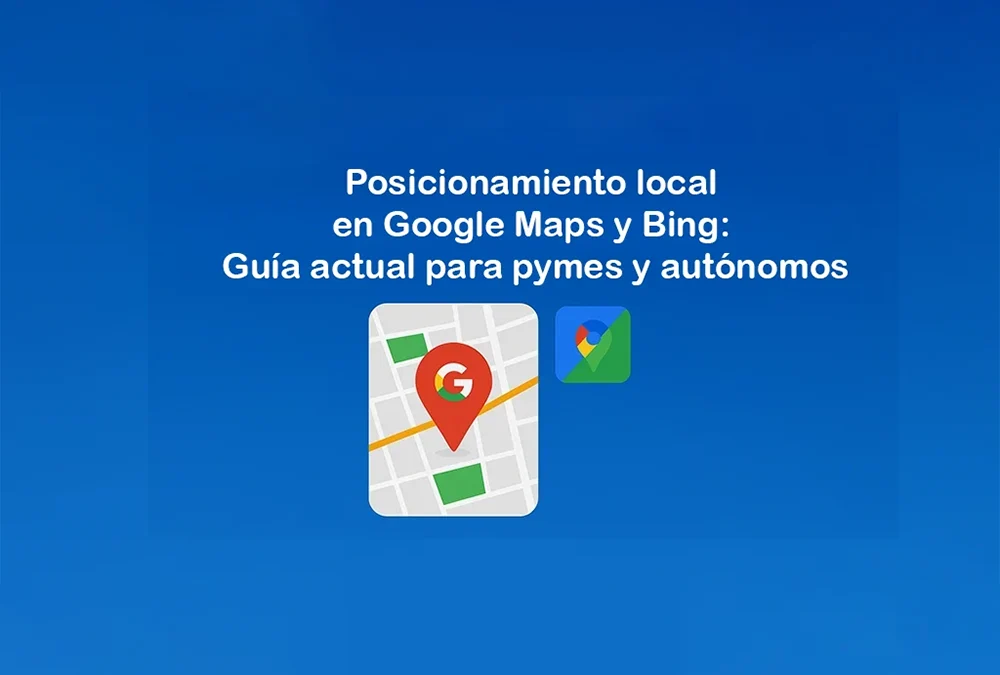 Posicionamiento local en Google Maps y Bing: guía actual para pymes y autónomos